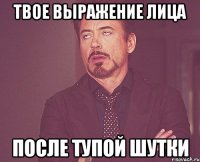 Твое выражение лица После тупой Шутки