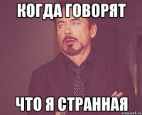 когда говорят что я странная