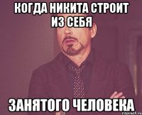 когда никита строит из себя занятого человека