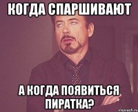 когда спаршивают А когда появиться Пиратка?