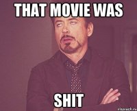 THAT MOVIE WAS SHIT