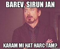 Barev, sirun jan Karam mi hat harc tam?