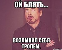 Ой блять... возомнил себя тролем.