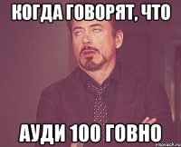 Когда говорят, что ауди 100 говно