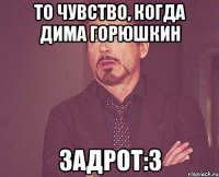 То чувство, когда Дима Горюшкин Задрот:3