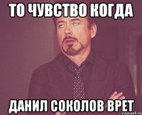 То чувство когда данил соколов врет