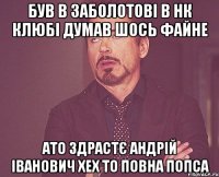 Був в Заболотові в нк клюбі думав шось файне ато здрастє андрій іванович хех то повна попса