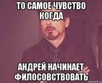 То самое чувство когда Андрей начинает филосовствовать