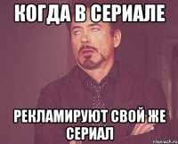 когда в сериале рекламируют свой же сериал