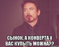  Сынок, а конверта у вас купыть можна??