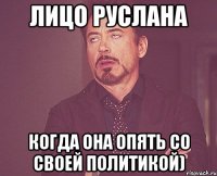 лицо руслана когда она опять со своей политикой)