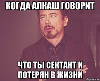 когда алкаш говорит что ты сектант и потерян в жизни