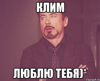 КЛИМ ЛЮБЛЮ ТЕБЯ)*