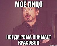 Моё лицо Когда Рома снимает красовок