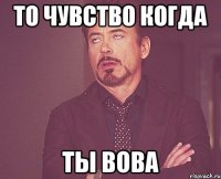 то чувство когда ты вова