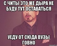 С читы это же дыра не буду тут оставаться уеду от сюда Вузы говно