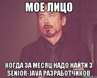 Мое лицо Когда за месяц надо найти 3 Senior-Java разработчиков