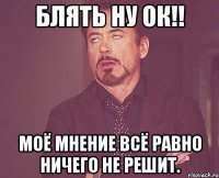 блять ну ок!! моё мнение всё равно ничего не решит.