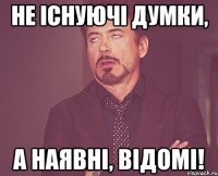 Не існуючі думки, а наявні, відомі!