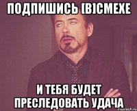 Подпишись [В]Смехе И тебя будет преследовать удача