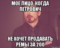 Мое лицо, когда Петрович Не хочет продавать ремы за 200