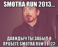 Smotra run 2013... Давидыч ты забыл о пробеге Smotra run 2012?