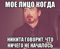 мое лицо когда Никита говорит, что ничего не началось