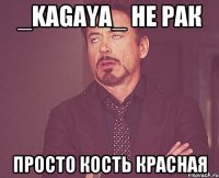 _Kagaya_ не рак Просто кость красная