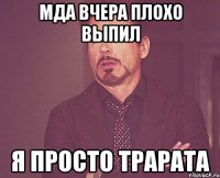 мда вчера плохо выпил я просто трарата