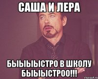 саша и лера быыыыстро в школу быыыстроо!!!