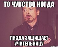 то чувство когда пизда защищает учительницу