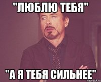 "Люблю тебя" "А я тебя сильнее"