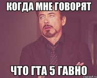 Когда мне говорят Что гта 5 гавно