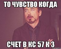 ТО чувство когда Счет в кс 57 к 3