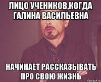 Лицо учеников,когда Галина Васильевна Начинает рассказывать про свою жизнь