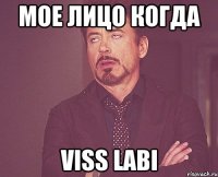 Мое лицо когда Viss labi