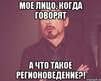 мое лицо, когда говорят А что такое регионоведение?!