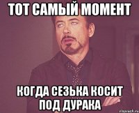 тот самый момент когда Сезька косит под дурака