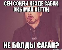 Сен соңғы кезде сабақ оқымай кеттің Не болды саған?