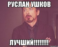 Руслан Ушков Лучший!!!!!!!!