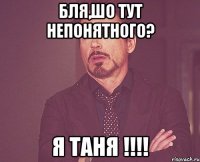 бля,шо тут непонятного? я таня !!!!