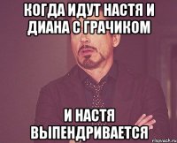 Когда идут Настя и Диана с Грачиком и Настя выпендривается