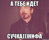 А тебе идет сучка)))Нифа