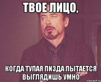 Твое лицо, Когда тупая пизда пытается выглядишь умно