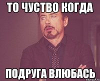 то чуство когда подруга влюбась