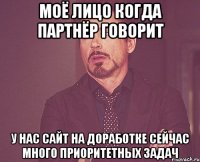 Моё лицо когда партнёр говорит У НАС САЙТ НА ДОРАБОТКЕ СЕЙЧАС МНОГО ПРИОРИТЕТНЫХ ЗАДАЧ