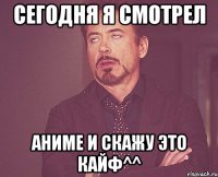 сегодня я смотрел Аниме и скажу это кайф^^