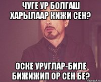 Чуге ур болгаш харылаар кижи сен? оске уруглар-биле бижижип ор сен бе?