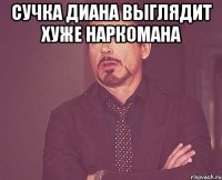 сучка диана выглядит хуже наркомана 