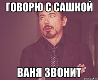 говорю с Сашкой Ваня звонит